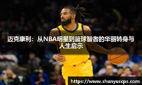 迈克康利：从NBA明星到篮球智者的华丽转身与人生启示