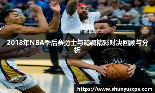 2018年NBA季后赛勇士与鹈鹕精彩对决回顾与分析